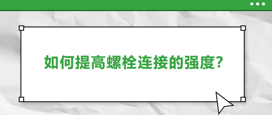 如何提高螺栓連接的強(qiáng)度？