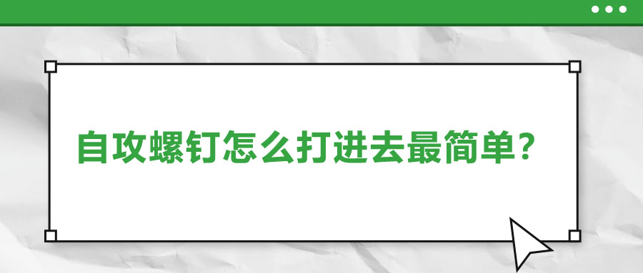 自攻螺釘怎么打進去最簡單？