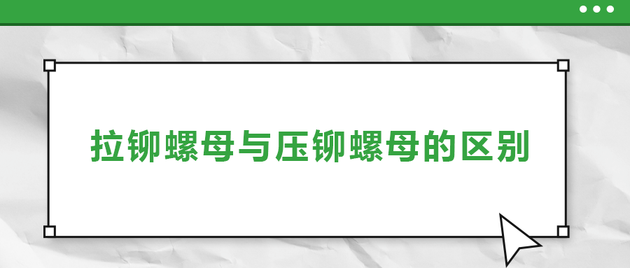 拉鉚螺母與壓鉚螺母的區別， 一次給你講清楚