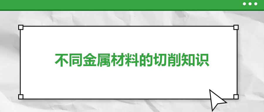 不同的金屬材料，切削起來有什么不同？