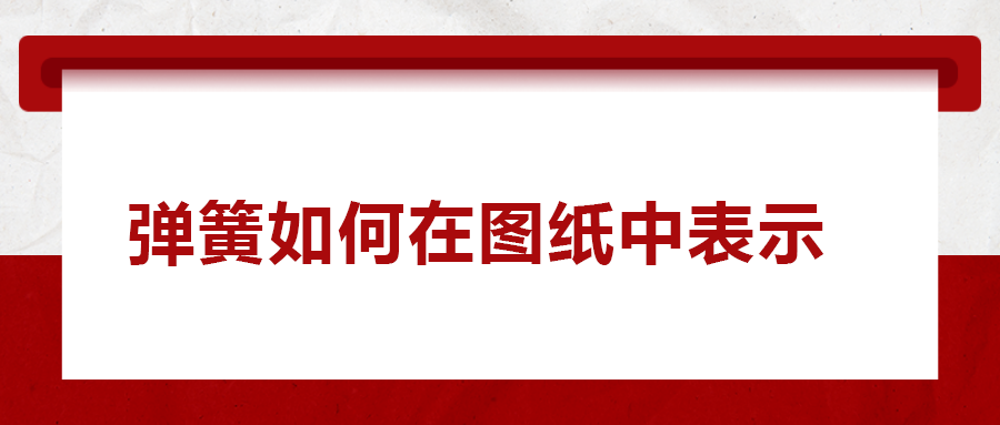 彈簧如何在圖紙中表示， 一次給你講清楚！