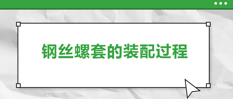 鋼絲螺套的裝配過程 ，你了解嗎