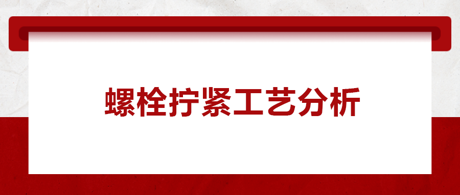 螺栓擰緊工藝分析， 一次給你講清楚！