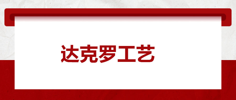 達克羅工藝， 你了解多少