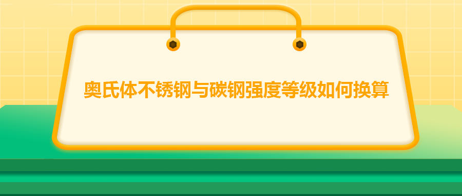 奧氏體不銹鋼與碳鋼強(qiáng)度等級如何換算？