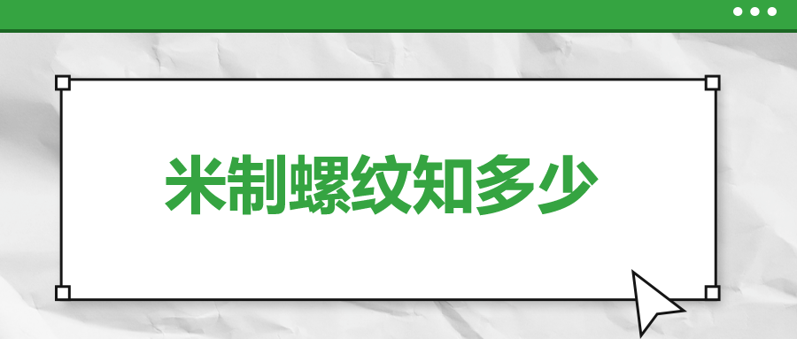 關(guān)于米制螺紋，你了解多少