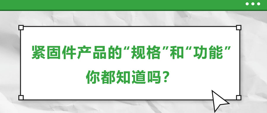 緊固件產品的“規格”和“功能”，你都知道嗎？