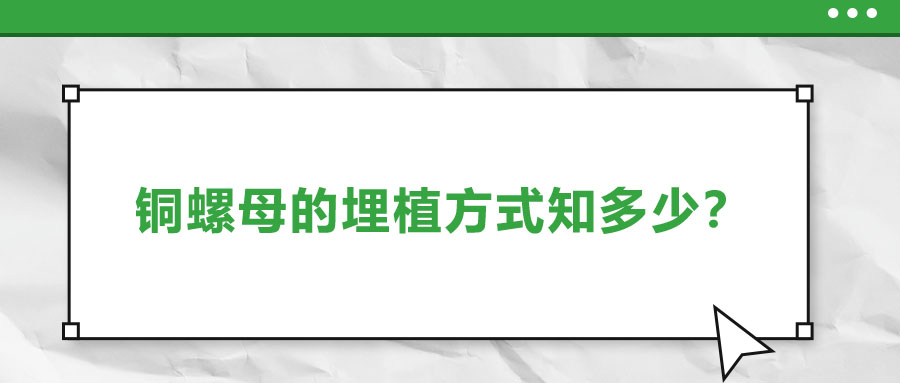 銅螺母的埋植方式知多少？