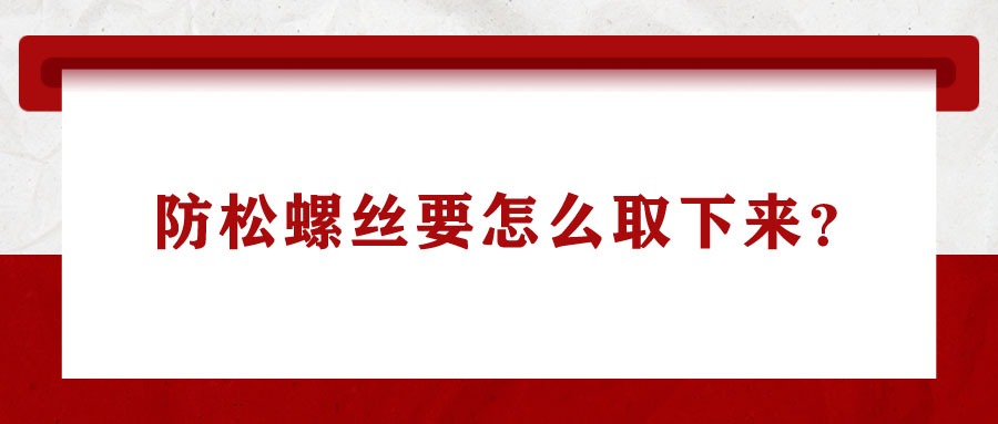 防松螺絲要怎么取下來？