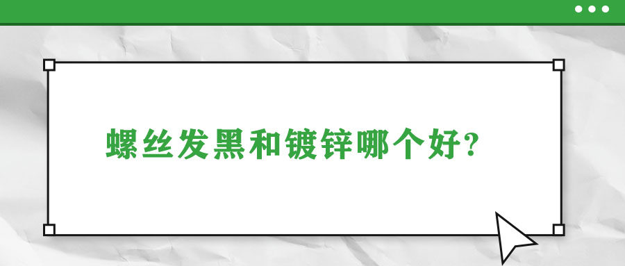 螺絲發黑和鍍鋅哪個好?