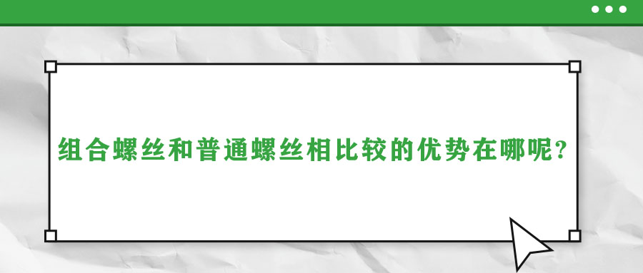 組合螺絲和普通螺絲相比較的優勢在哪呢?